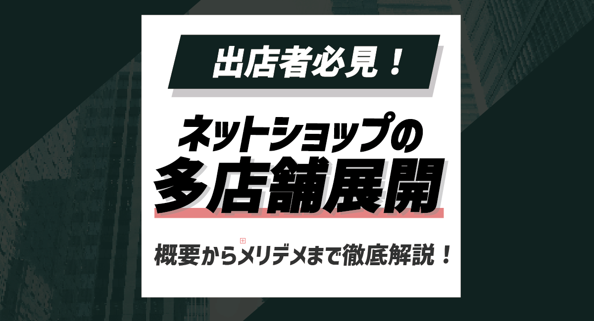 【出店者必見】ネットショップの多店舗展開とは？概要からメリデメまで徹底解説！のアイキャッチ画像