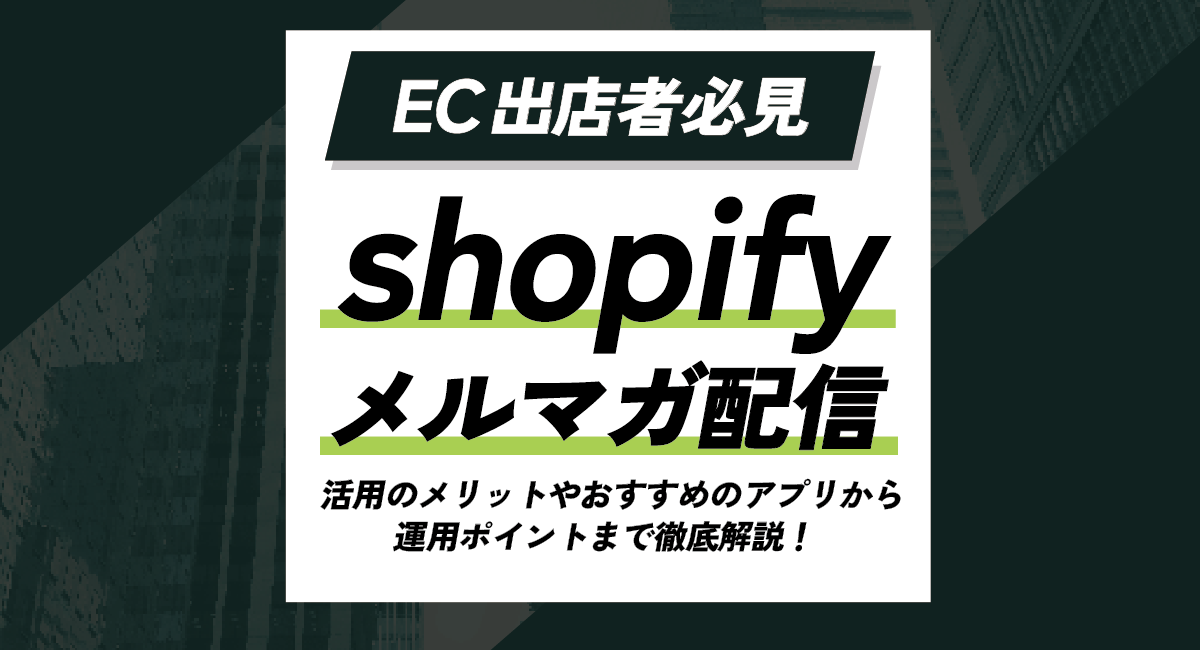 Shopifyのメルマガ配信とは？活用のメリットやおすすめのアプリから運用ポイントまで徹底解説！のアイキャッチ画像